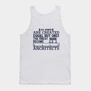 All Women Are Equal But Only The Finest Become Architects Tank Top